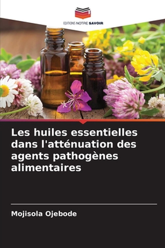 Les huiles essentielles dans l'attnuation des agents pathognes alimentaires by M