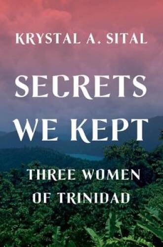 Secrets We Kept: Three Women of Trinidad - Hardcover By Sital, Krystal A. - GOOD