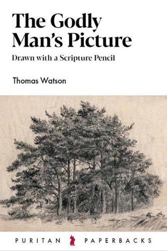 The Godly Man's Picture: Drawn with a Scripture Pencil by Thomas Watson (English