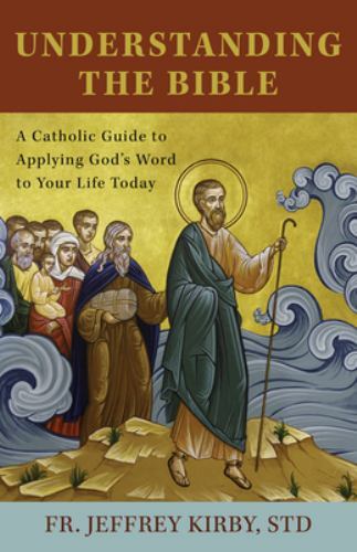 Understanding the Bible: A Catholic Guide to Applying God's Word to Your Life...