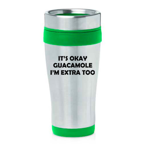 16 oz Travel Coffee Mug It's Okay Guacamole I'm Extra Too Funny