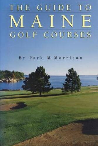 The Guide to Maine Golf Courses - Paperback By Morrison, Park M - GOOD
