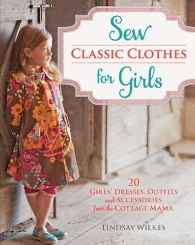 Sew Classic Clothes for Girls: 10 Girls' Dresses, Outfits and Accessories from
