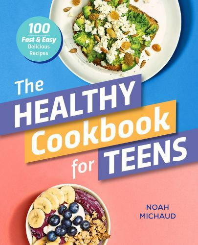 Healthy Cookbook for Teens : 100 Fast and Easy Delicious Recipes by Noah ...