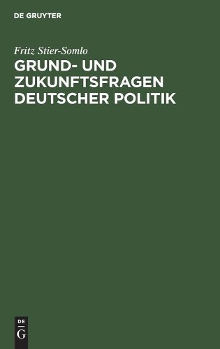 Fritz Stier-Somlo Grund- Und Zukunftsfragen Deutscher Politik (Hardback)