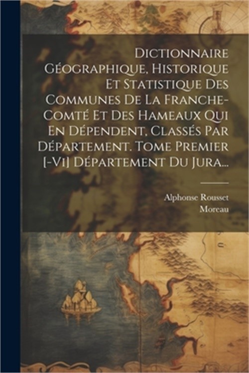 Dictionnaire G�ographique, Historique Et Statistique Des Communes De La Franche-