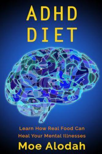 ADHD Diet : Learn How Real Food Can Heal Your Mental Illnesses, Paperback by ...