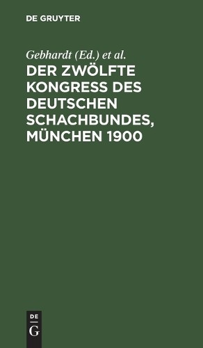Der Zwölfte Kongress Des Deutschen Schachbundes, München 1900 (Hardback)