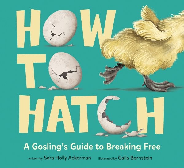 How to Hatch : A Gosling's Guide to Breaking Free, Library by Ackerman, Sara ...