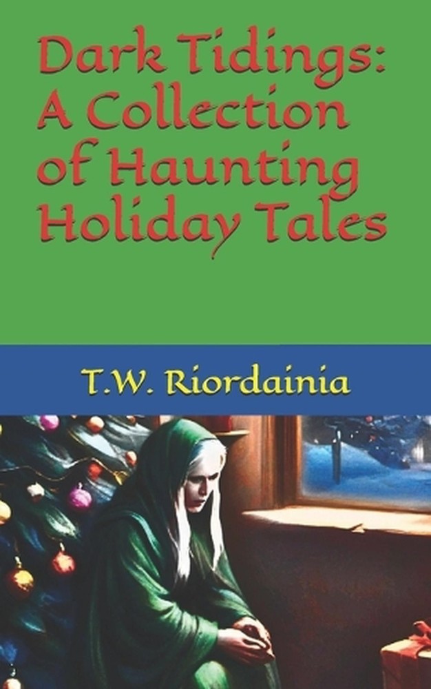 Dark Tidings: A Collection of Haunting Holiday Tales by T.W. Riordainia Paperbac