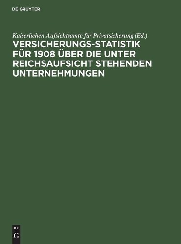 Versicherungs-Statistik für 1908 über die unter Reichsaufsicht stehen (Hardback)