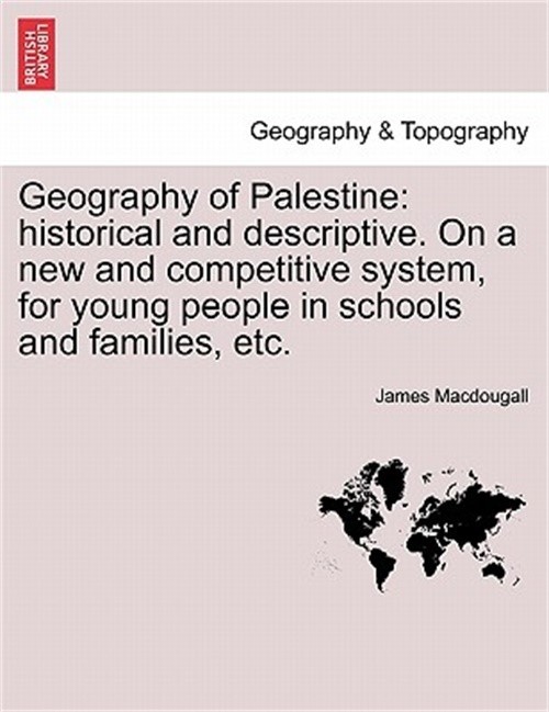 Geography of Palestine: Historical and Descriptive. on a New and Competitive Sys