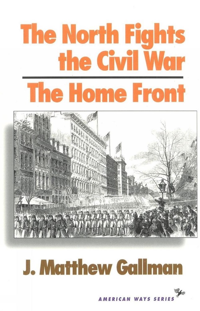The North Fights the Civil War: The Home Front by Matthew J. Gallman (English) P