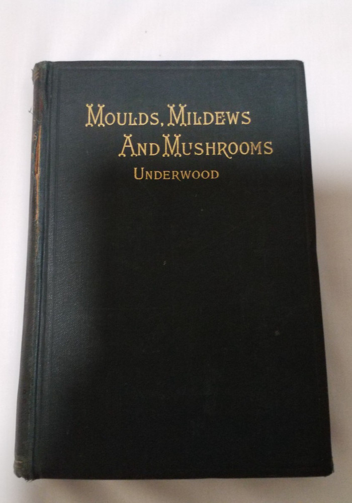 1899 - Moulds, Mildews, and Mushrooms: Systematic Study Fungi - Underwood