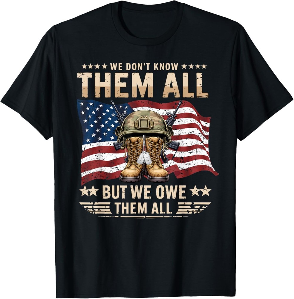 We Don't Know Them But We Owe Them All Veterans Memorial Day T-Shirt