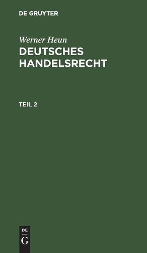 Werner Heun Werner Heun: Deutsches Handelsrecht. Teil 2 (Hardback)
