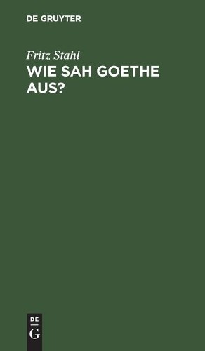Fritz Stahl Wie Sah Goethe Aus? (Hardback)