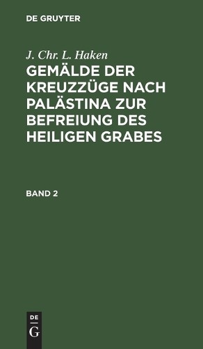 J Chr L Haken J. Chr. L. Haken: Gemälde Der Kreuzzüge Nach Palästina  (Hardback)