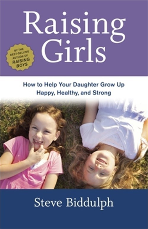 Raising Girls: How to Help Your Daughter Grow Up Happy, Healthy, and Strong (Pap