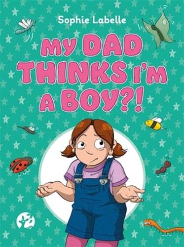 My Dad Thinks I'm a Boy?!: A Trans Positive Children's Book by Sophie Labelle