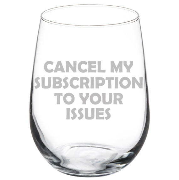 Cancel My Subscription To Your Issues Funny Wine Glass Stemmed or Stemless