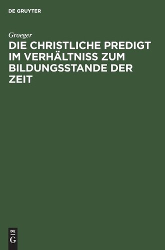 Groeger Die Christliche Predigt Im Verhältniß Zum Bildungsstande Der  (Hardback)