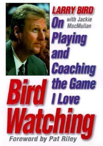Bird Watching : On Playing and Coaching the Game I Love by Larry Bird and Jackie