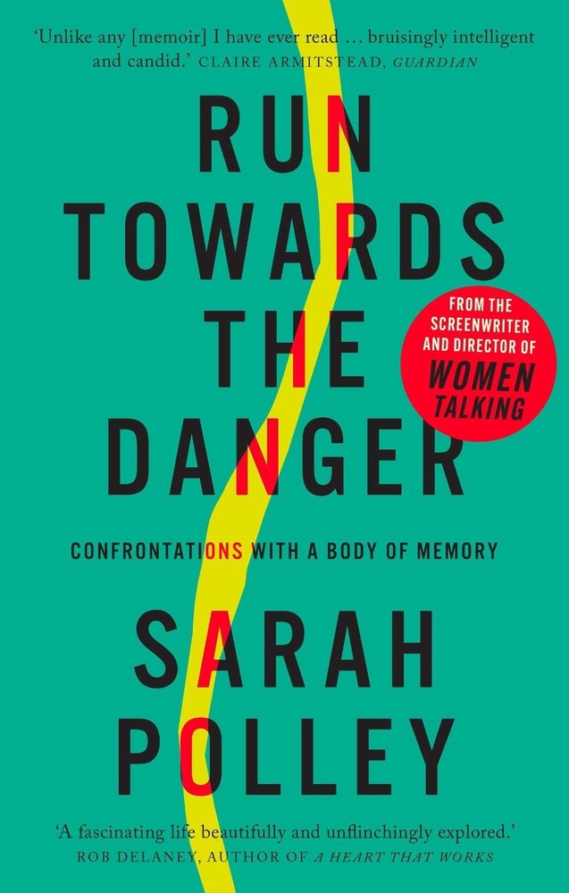 Run Towards The Danger: Confrontations with a Body of Memory by Sarah Polley Pap