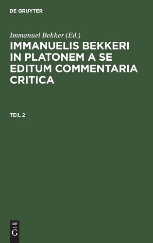 Immanuelis Bekkeri in Platonem a Se Editum Commentaria Critica. Tomus (Hardback)