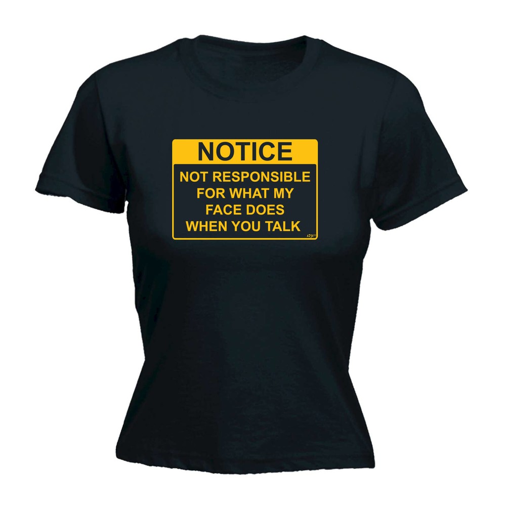 Notice Not Responsible For What My Face Does When - Womens T Shirt Funny T-Shirt