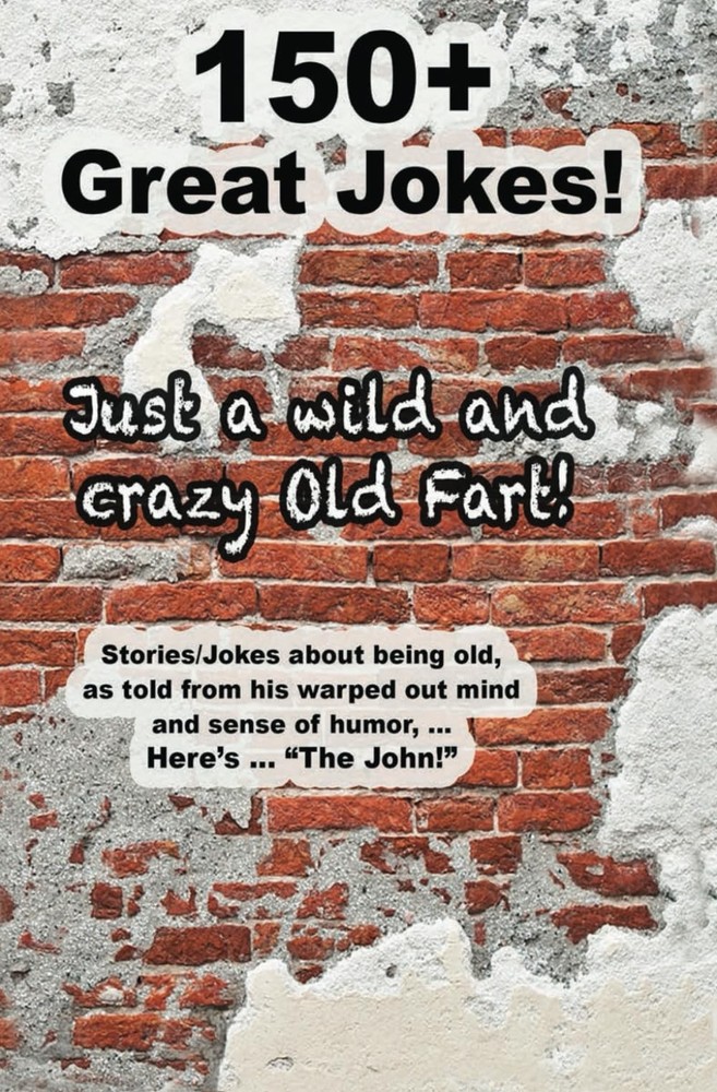 Just a Wild and Crazy Old Fart!: Stories/jokes as told from his warped out mind