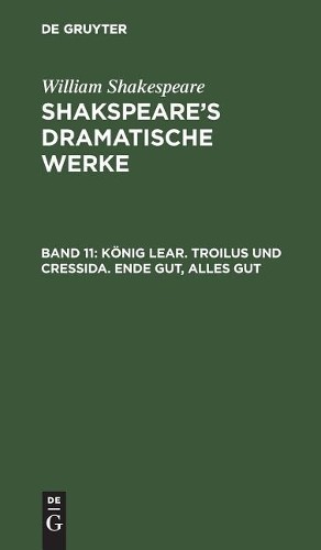 William Shakespea König Lear. Troilus und Cressida. Ende gut, Alles g (Hardback)