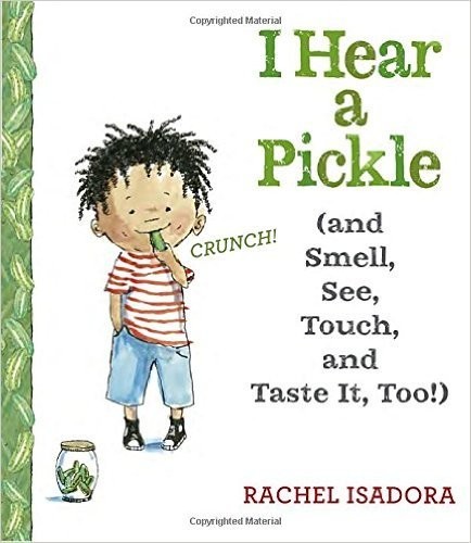 I Hear a Pickle (and Smell, See, Touch, and Taste It, Too!) - Rachel Isadora...