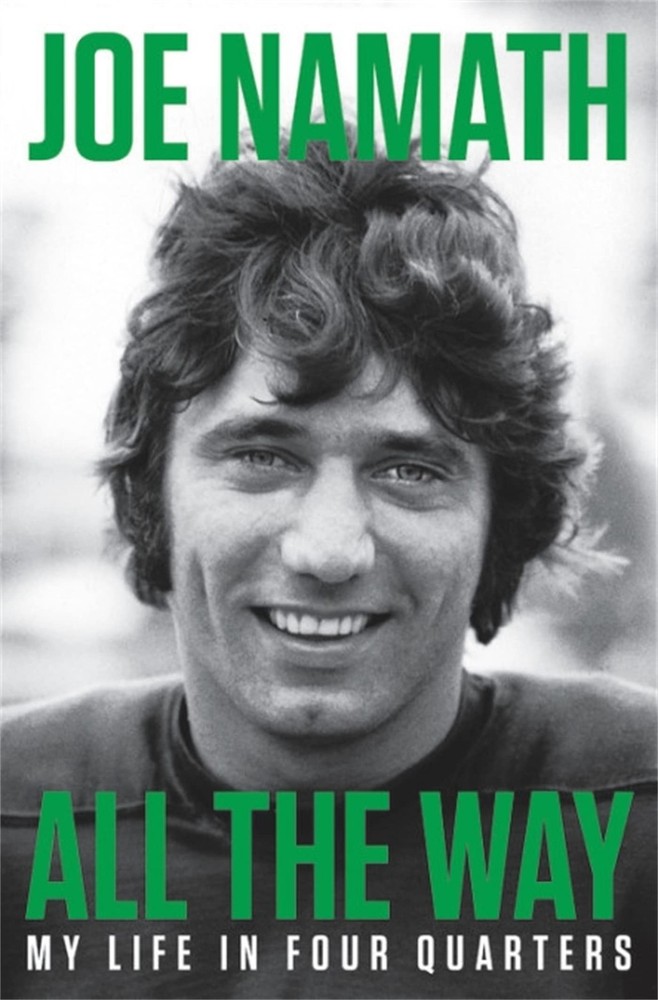 All the Way: My Life in Four Quarters - hardcover Namath, Joe|Mortimer, Sean...