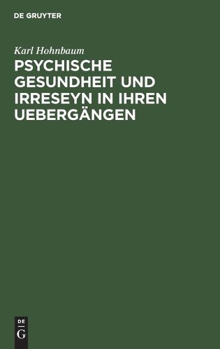 Karl Hohnbaum Psychische Gesundheit Und Irreseyn in Ihren Uebergängen (Hardback)