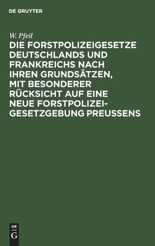 W Pfeil Die Forstpolizeigesetze Deutschlands und Frankreichs nach ihr (Hardback)