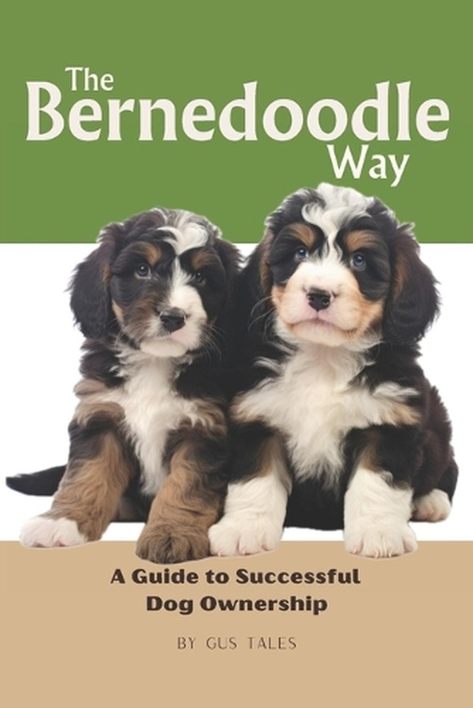 The Bernedoodle Way: A Guide to Successful Dog Ownership: Master the Art of Rais
