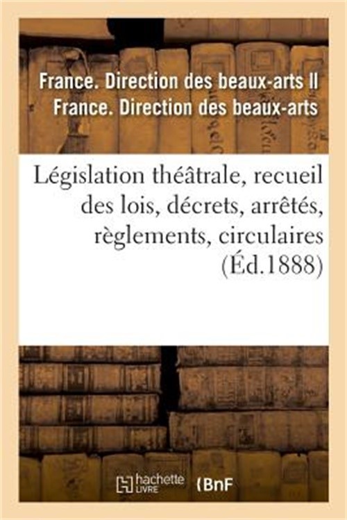 L�gislation Th��trale, Recueil Des Lois, D�crets, Arr�t�s, R�glements, Circulair