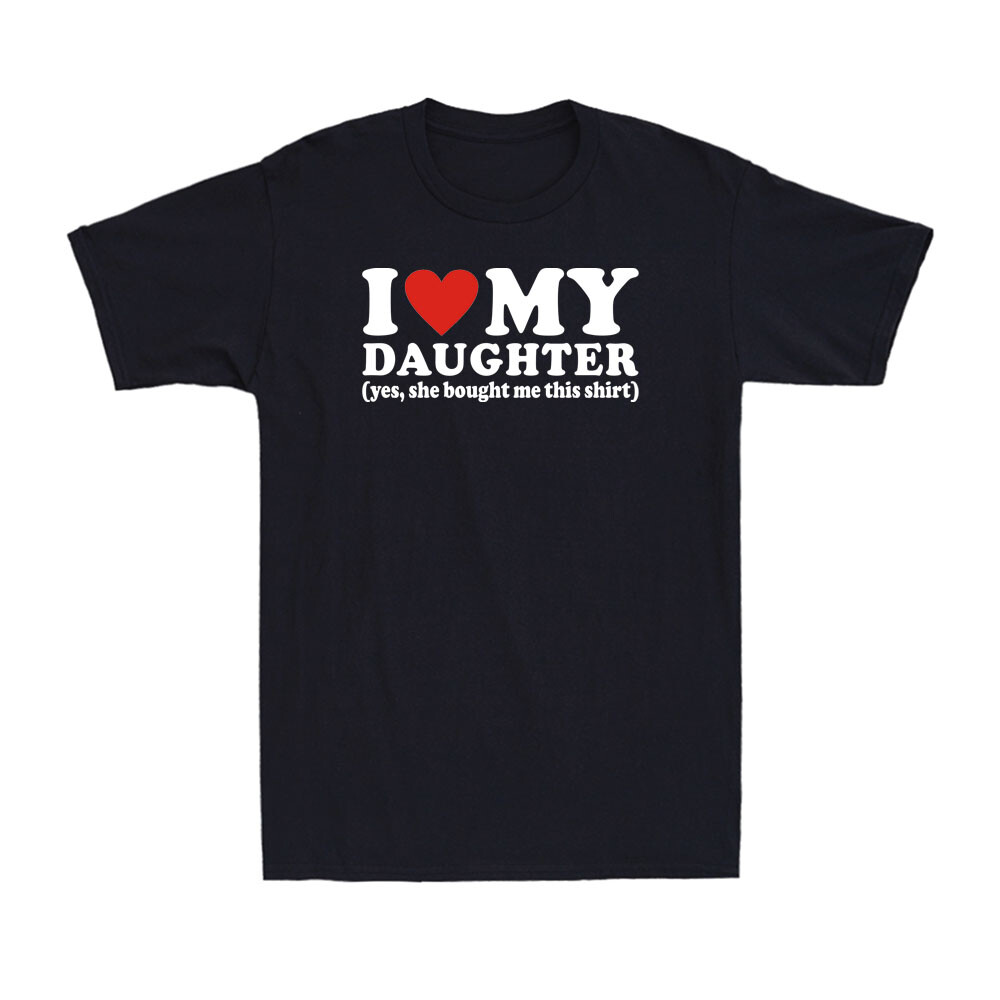 I Love My Daughter Yes She Bought Me This Shirt This Father's Day Men's T-Shirt