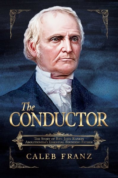 Conductor : The Story of Rev. John Rankin, Abolitionism's Essential Founding ...