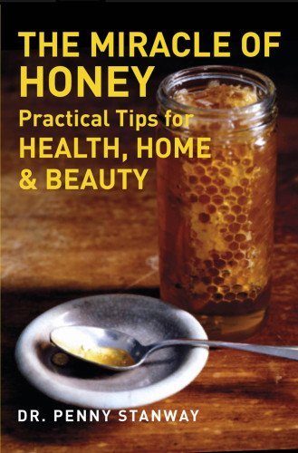 The Miracle of Honey: Practical Tips for Health, Home & Beauty B