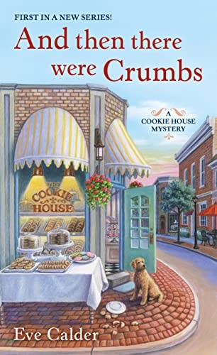 And Then There Were Crumbs: A Cookie House Mystery by Calder