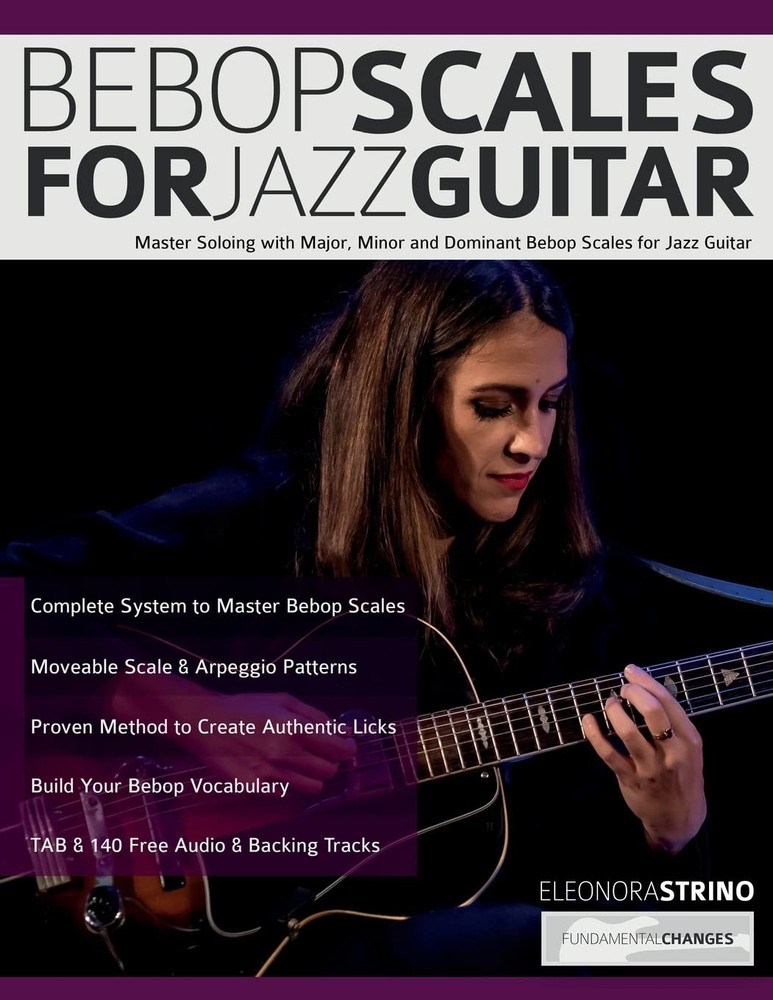 Bebop Scales for Jazz Guitar: Master Soloing with Major, Minor and Dominant Bebo