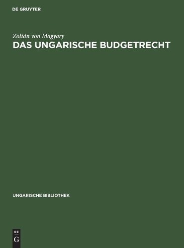 Zoltán Von Magyary Das Ungarische Budgetrecht (Hardback) Ungarische Bibliothek