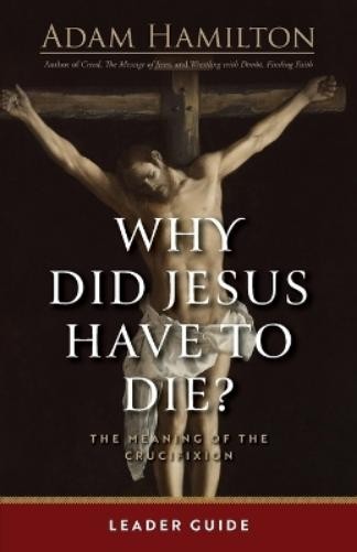 Adam Hamilton Why Did Jesus Have To Die? - Leader Guide (Paperback)Another great item from Rarewaves USA | Free delivery!