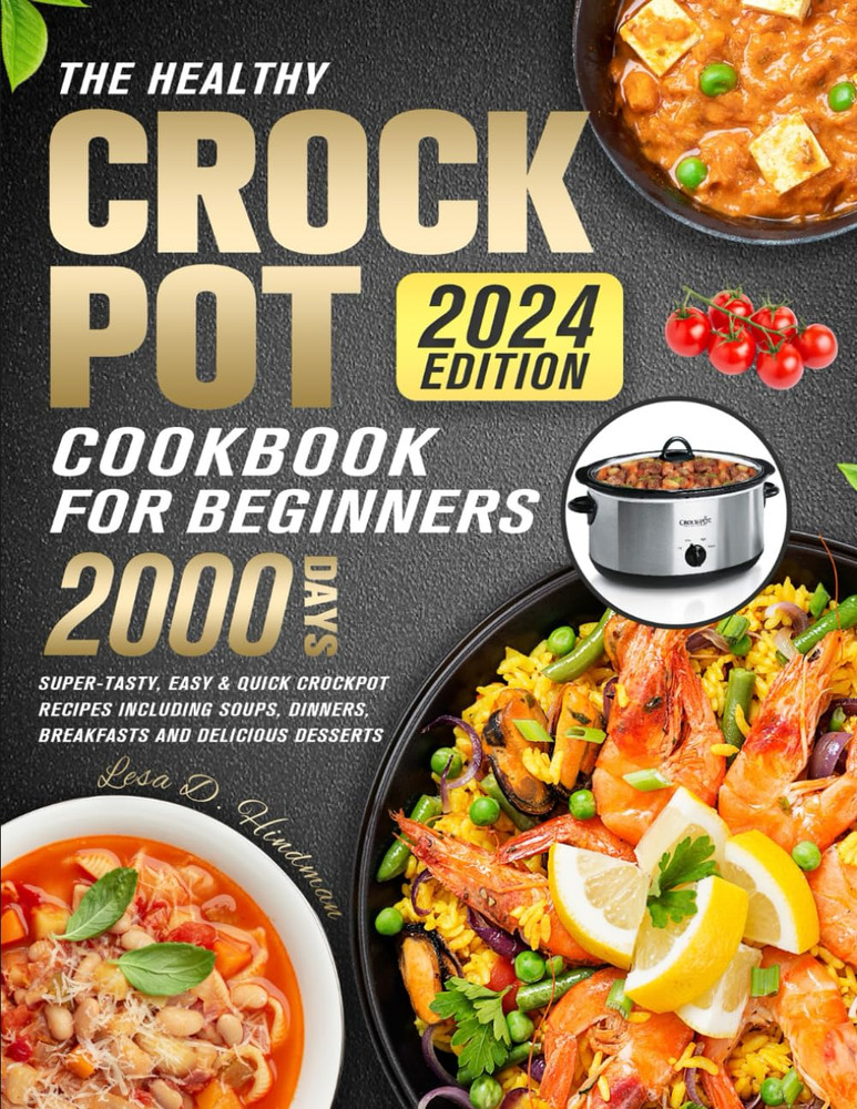 The Healthy Crock Pot Cookbook for Beginners 2024: 2000 Days Super-Tasty, Easy &