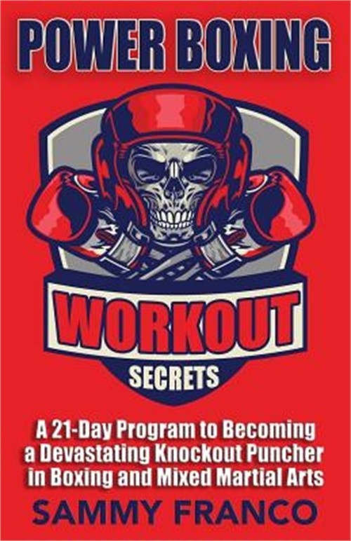 Power Boxing Workout Secrets: A 21-Day Program to Becoming a Devastating Knockou