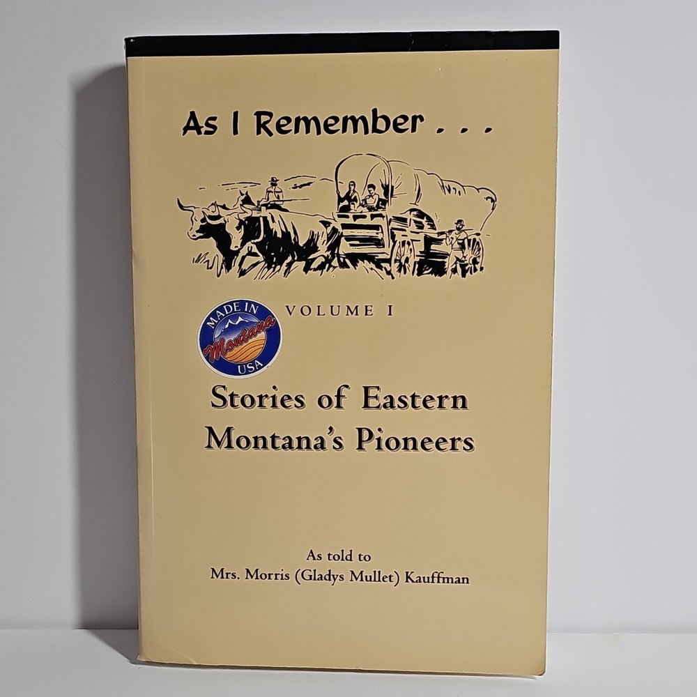 As I Remember... Stories of Eastern Montana's Pioneers Vol I Gladys Kauffman