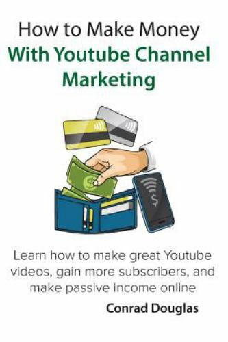 How to Make Money With Youtube Channel Marketing : Learn How to Make Great Yo...
