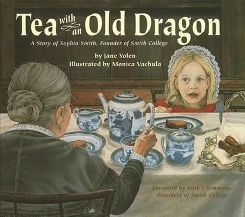 Tea with an Old Dragon: A Story of Sophia Smith, Founder of Smith College: New